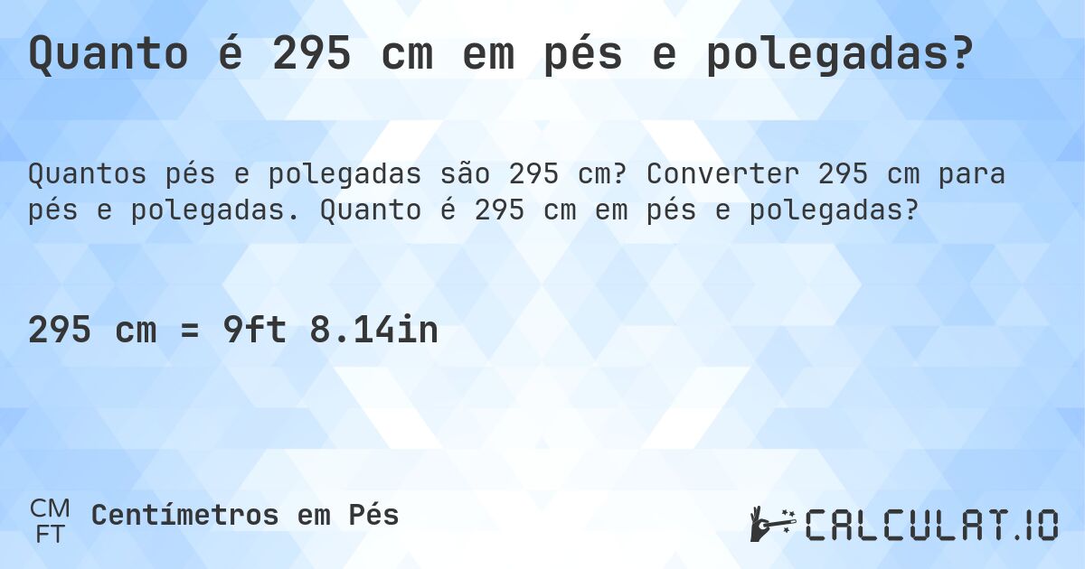 Quanto é 295 cm em pés e polegadas?. Converter 295 cm para pés e polegadas. Quanto é 295 cm em pés e polegadas?