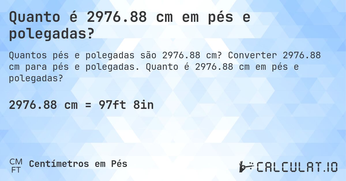 Quanto é 2976.88 cm em pés e polegadas?. Converter 2976.88 cm para pés e polegadas. Quanto é 2976.88 cm em pés e polegadas?