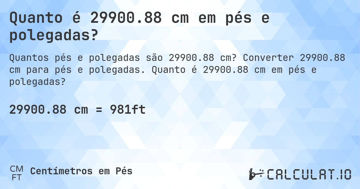 Quanto é 29900.88 cm em pés e polegadas?. Converter 29900.88 cm para pés e polegadas. Quanto é 29900.88 cm em pés e polegadas?