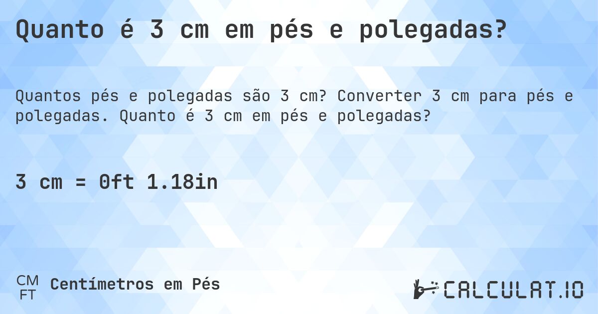 Quanto é 3 cm em pés e polegadas?. Converter 3 cm para pés e polegadas. Quanto é 3 cm em pés e polegadas?