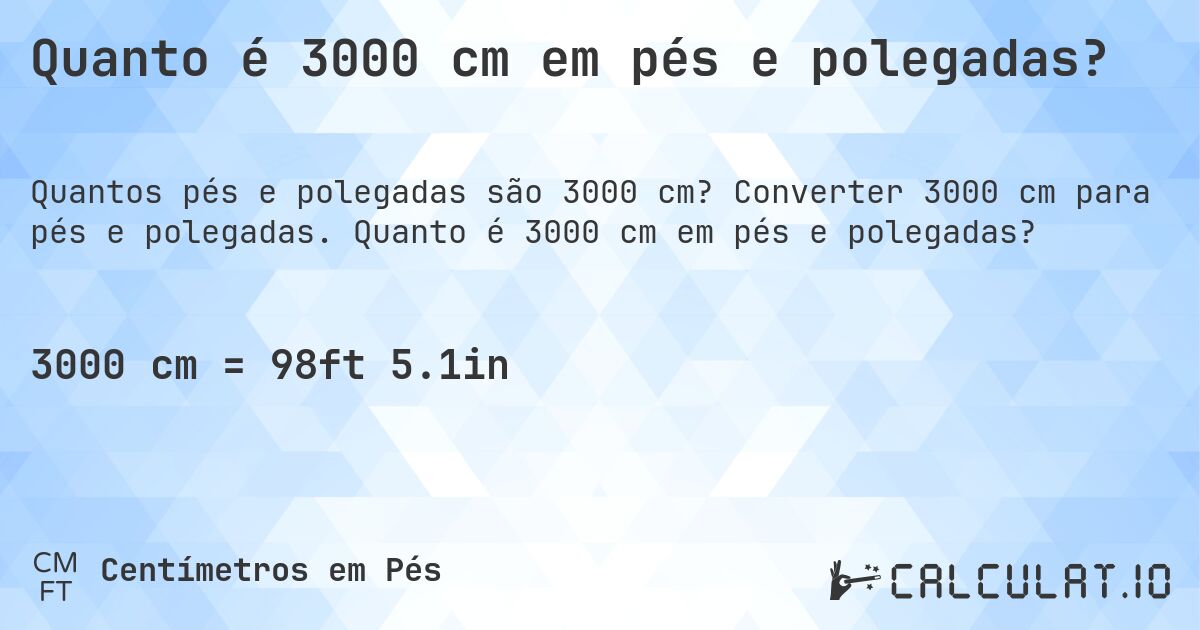 Quanto é 3000 cm em pés e polegadas?. Converter 3000 cm para pés e polegadas. Quanto é 3000 cm em pés e polegadas?
