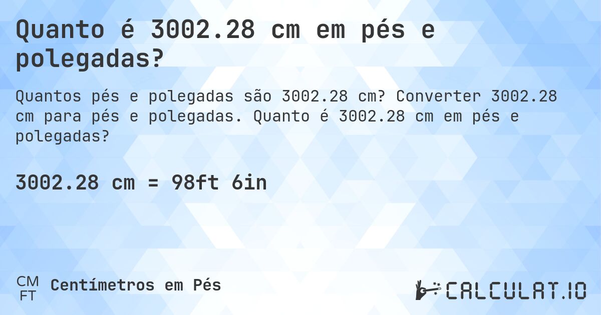 Quanto é 3002.28 cm em pés e polegadas?. Converter 3002.28 cm para pés e polegadas. Quanto é 3002.28 cm em pés e polegadas?