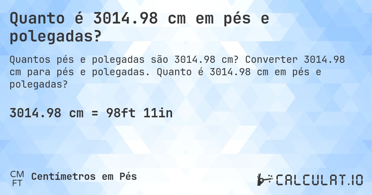 Quanto é 3014.98 cm em pés e polegadas?. Converter 3014.98 cm para pés e polegadas. Quanto é 3014.98 cm em pés e polegadas?