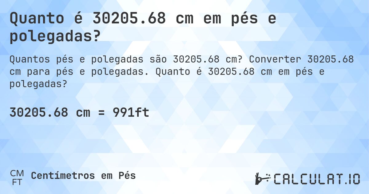 Quanto é 30205.68 cm em pés e polegadas?. Converter 30205.68 cm para pés e polegadas. Quanto é 30205.68 cm em pés e polegadas?