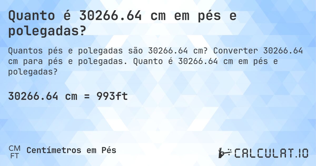 Quanto é 30266.64 cm em pés e polegadas?. Converter 30266.64 cm para pés e polegadas. Quanto é 30266.64 cm em pés e polegadas?
