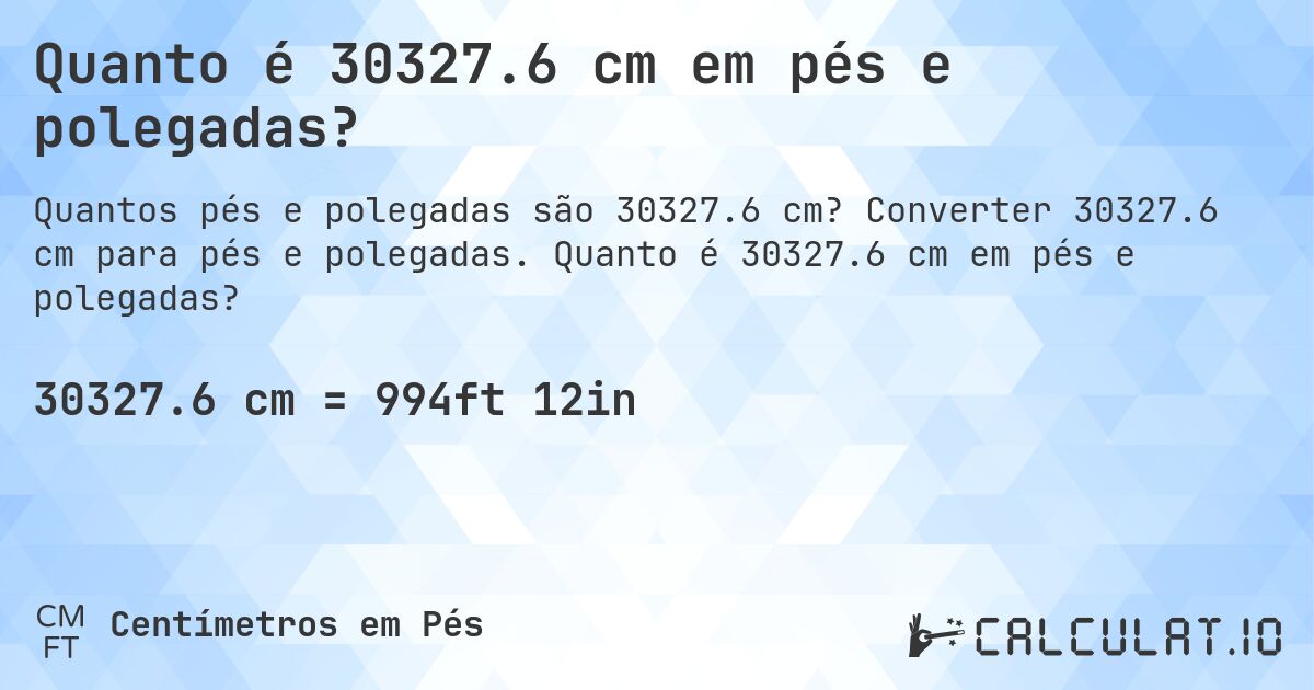 Quanto é 30327.6 cm em pés e polegadas?. Converter 30327.6 cm para pés e polegadas. Quanto é 30327.6 cm em pés e polegadas?