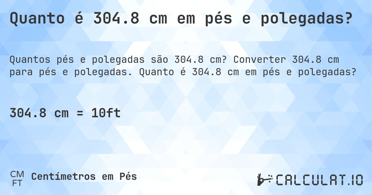 Quanto é 304.8 cm em pés e polegadas?. Converter 304.8 cm para pés e polegadas. Quanto é 304.8 cm em pés e polegadas?