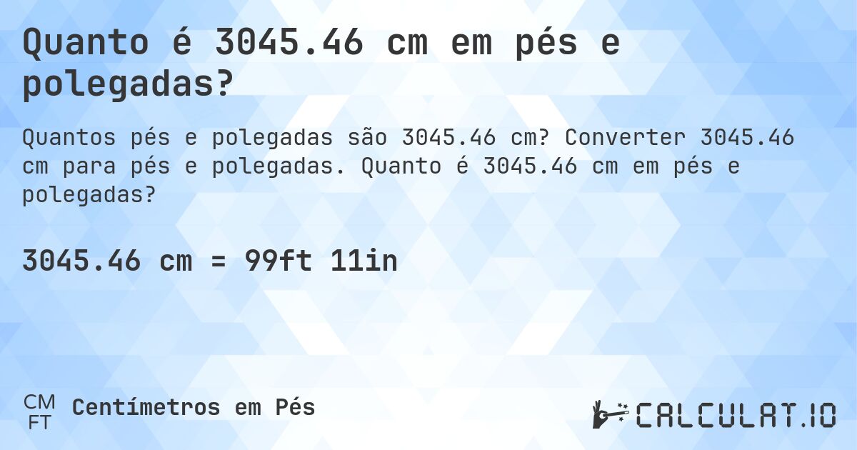 Quanto é 3045.46 cm em pés e polegadas?. Converter 3045.46 cm para pés e polegadas. Quanto é 3045.46 cm em pés e polegadas?