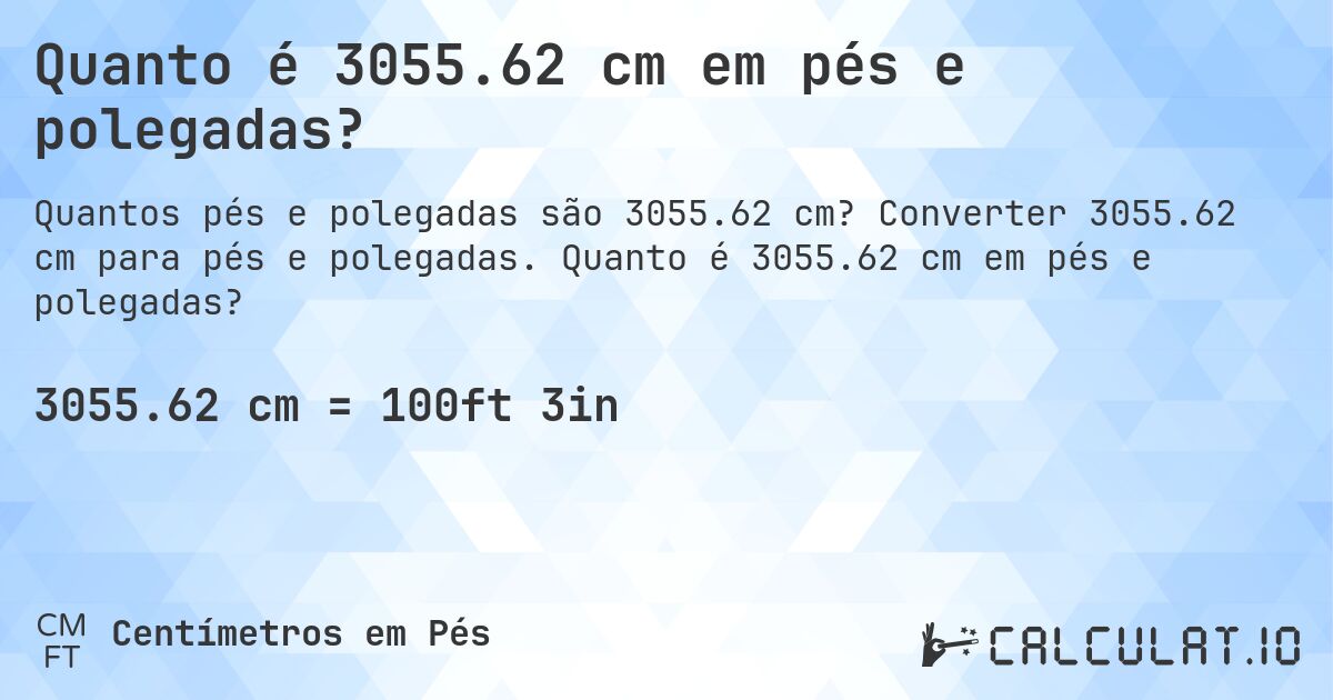 Quanto é 3055.62 cm em pés e polegadas?. Converter 3055.62 cm para pés e polegadas. Quanto é 3055.62 cm em pés e polegadas?