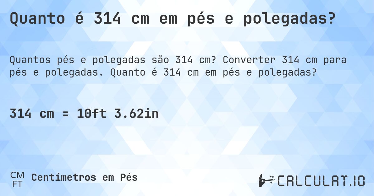 Quanto é 314 cm em pés e polegadas?. Converter 314 cm para pés e polegadas. Quanto é 314 cm em pés e polegadas?