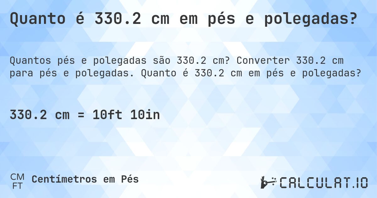 Quanto é 330.2 cm em pés e polegadas?. Converter 330.2 cm para pés e polegadas. Quanto é 330.2 cm em pés e polegadas?