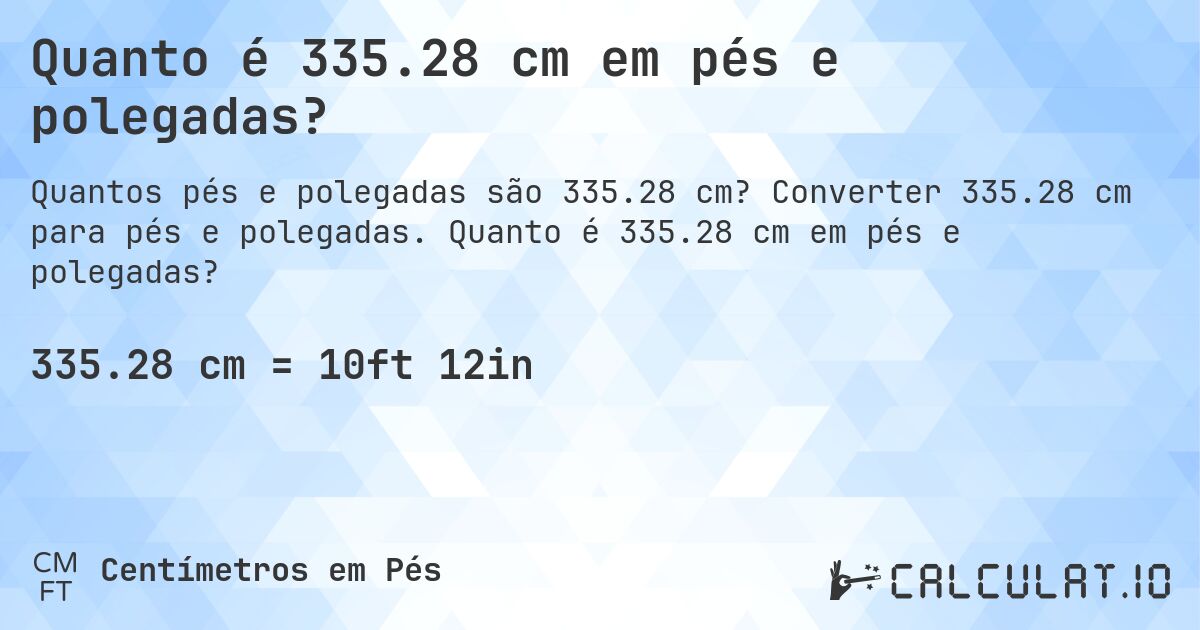 Quanto é 335.28 cm em pés e polegadas?. Converter 335.28 cm para pés e polegadas. Quanto é 335.28 cm em pés e polegadas?