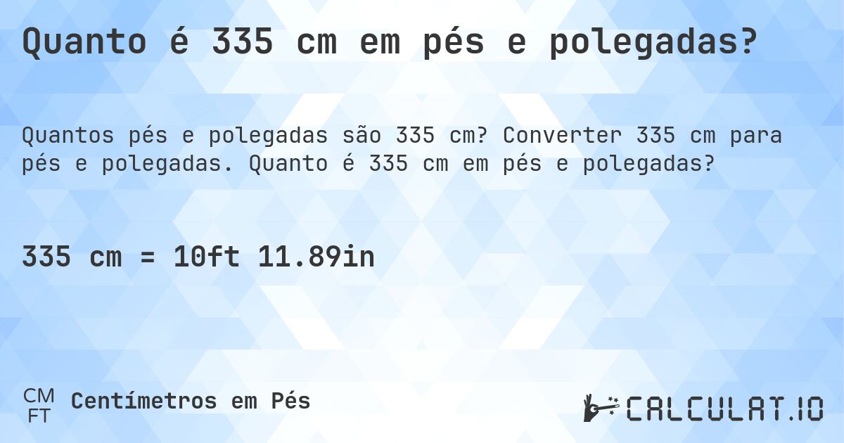 Quanto é 335 cm em pés e polegadas?. Converter 335 cm para pés e polegadas. Quanto é 335 cm em pés e polegadas?