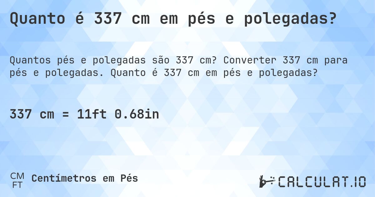 Quanto é 337 cm em pés e polegadas?. Converter 337 cm para pés e polegadas. Quanto é 337 cm em pés e polegadas?