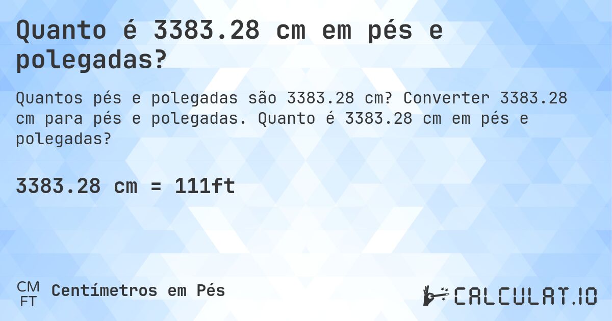 Quanto é 3383.28 cm em pés e polegadas?. Converter 3383.28 cm para pés e polegadas. Quanto é 3383.28 cm em pés e polegadas?
