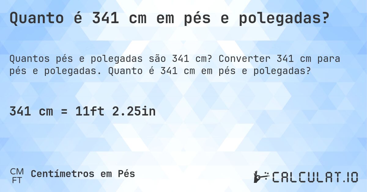 Quanto é 341 cm em pés e polegadas?. Converter 341 cm para pés e polegadas. Quanto é 341 cm em pés e polegadas?