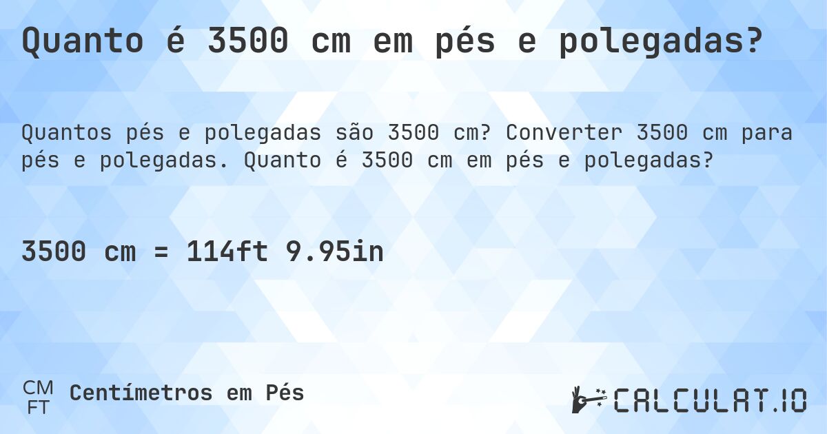 Quanto é 3500 cm em pés e polegadas?. Converter 3500 cm para pés e polegadas. Quanto é 3500 cm em pés e polegadas?