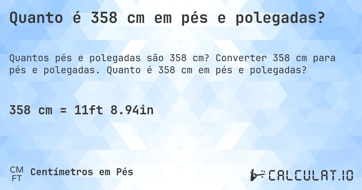 Quanto é 358 cm em pés e polegadas?. Converter 358 cm para pés e polegadas. Quanto é 358 cm em pés e polegadas?