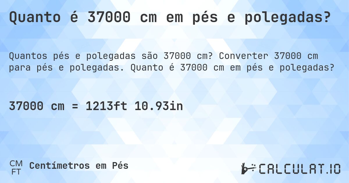Quanto é 37000 cm em pés e polegadas?. Converter 37000 cm para pés e polegadas. Quanto é 37000 cm em pés e polegadas?