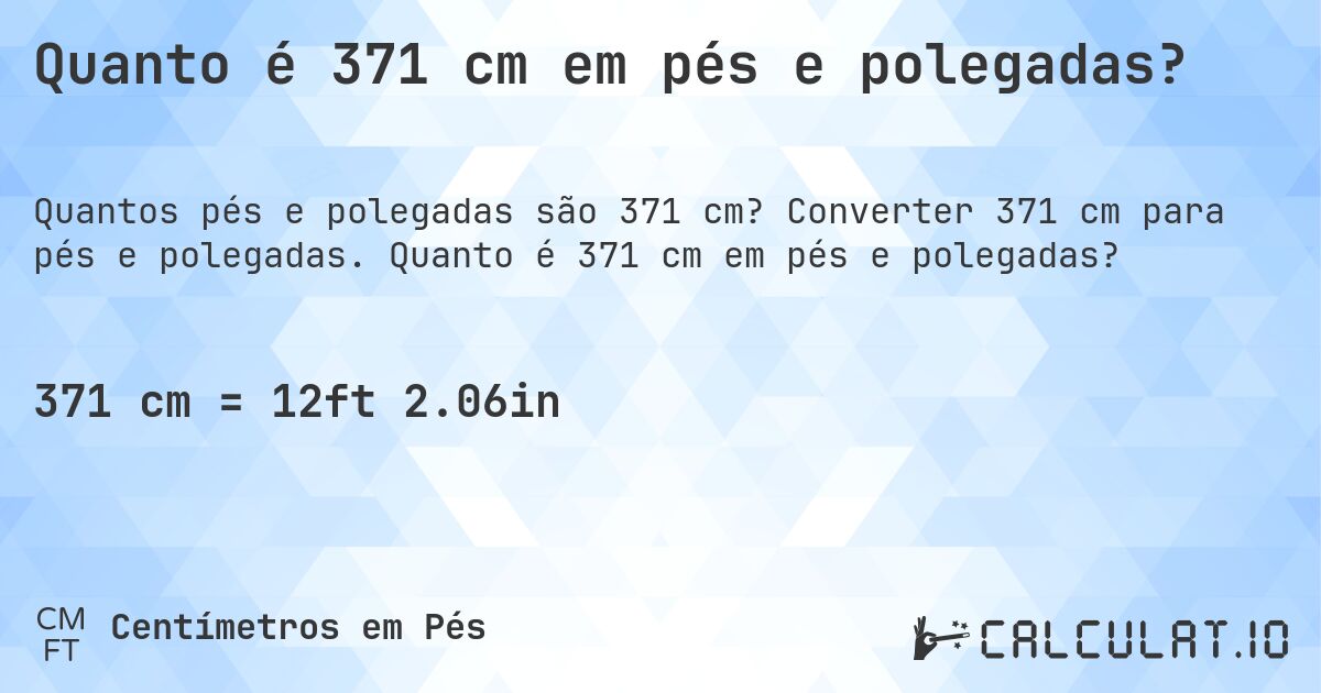 Quanto é 371 cm em pés e polegadas?. Converter 371 cm para pés e polegadas. Quanto é 371 cm em pés e polegadas?