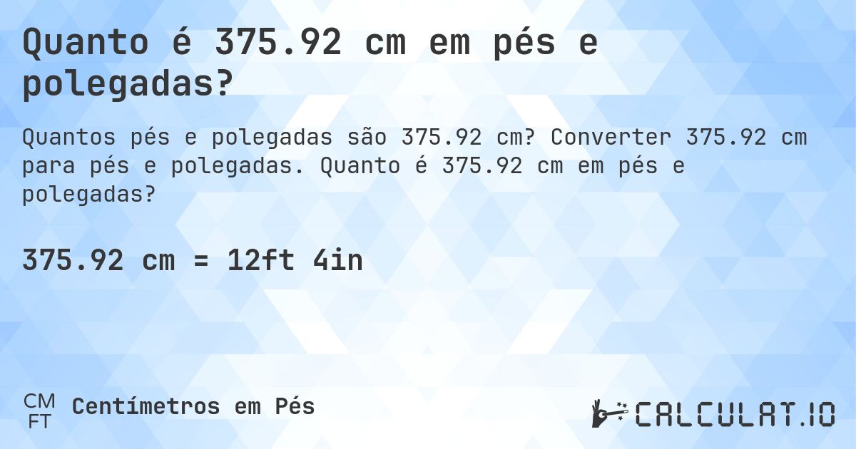 Quanto é 375.92 cm em pés e polegadas?. Converter 375.92 cm para pés e polegadas. Quanto é 375.92 cm em pés e polegadas?