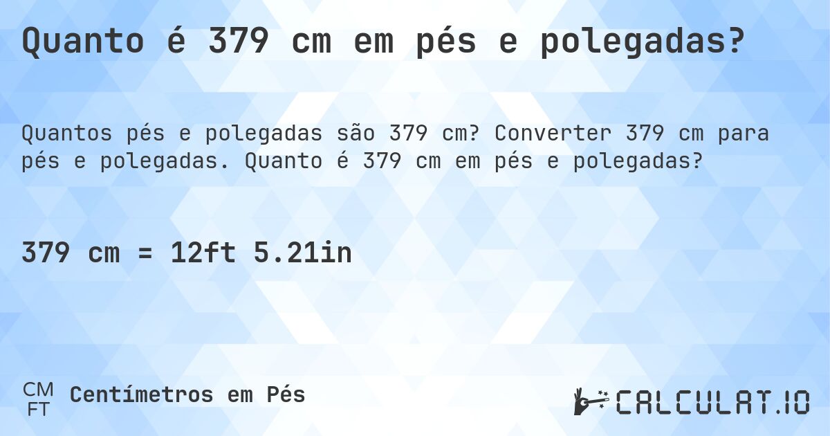 Quanto é 379 cm em pés e polegadas?. Converter 379 cm para pés e polegadas. Quanto é 379 cm em pés e polegadas?
