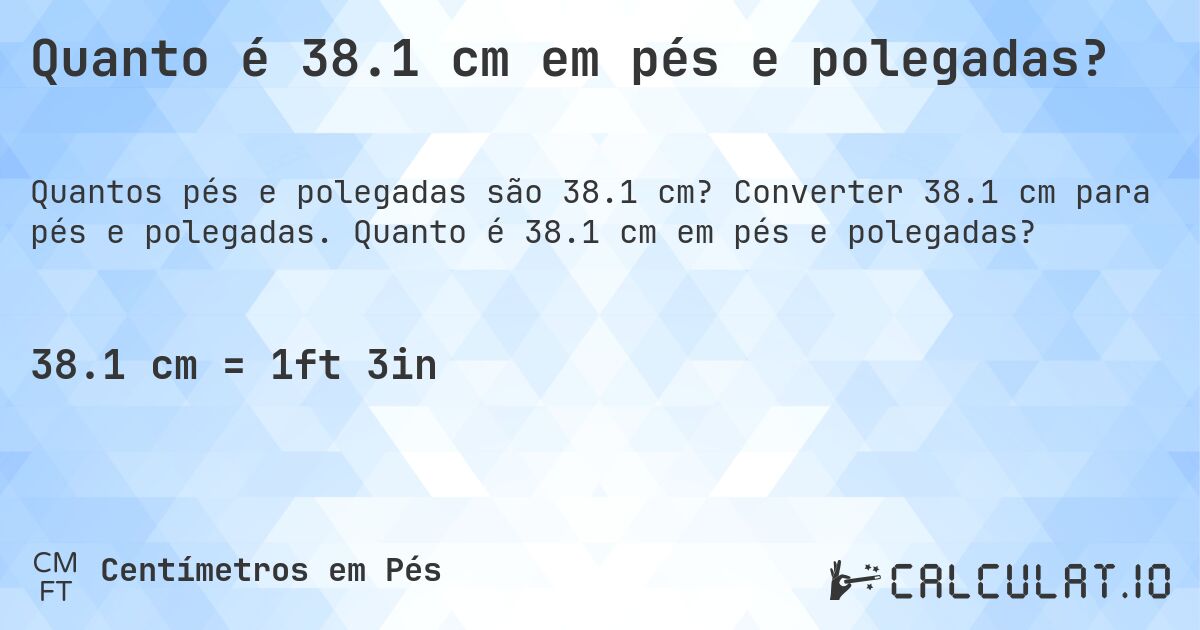 Quanto é 38.1 cm em pés e polegadas?. Converter 38.1 cm para pés e polegadas. Quanto é 38.1 cm em pés e polegadas?
