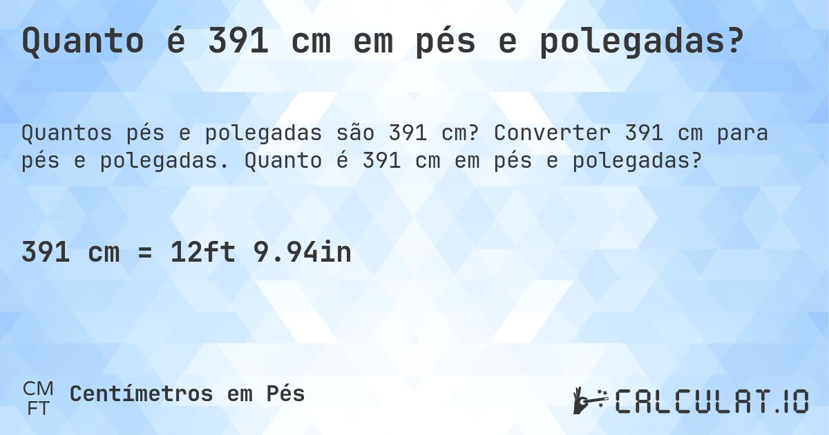 Quanto é 391 cm em pés e polegadas?. Converter 391 cm para pés e polegadas. Quanto é 391 cm em pés e polegadas?