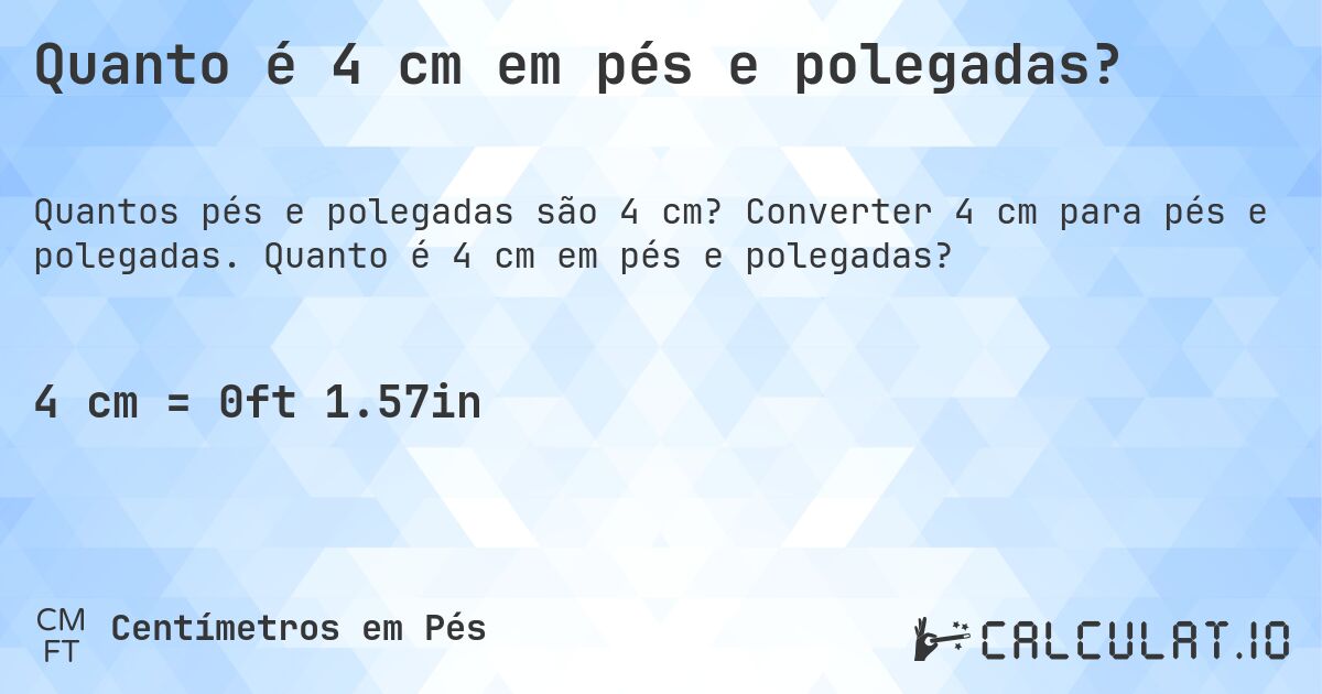 Quanto é 4 cm em pés e polegadas?. Converter 4 cm para pés e polegadas. Quanto é 4 cm em pés e polegadas?