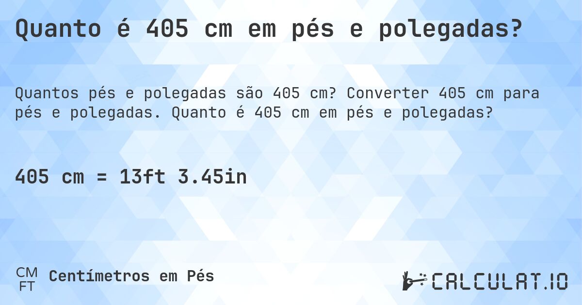 Quanto é 405 cm em pés e polegadas?. Converter 405 cm para pés e polegadas. Quanto é 405 cm em pés e polegadas?