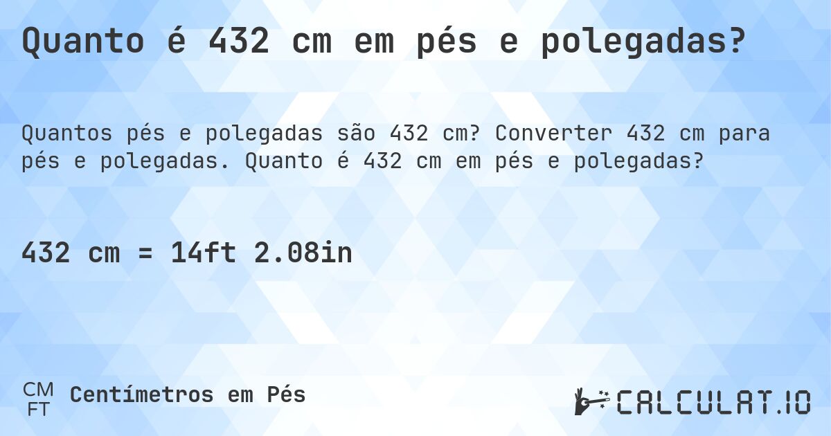 Quanto é 432 cm em pés e polegadas?. Converter 432 cm para pés e polegadas. Quanto é 432 cm em pés e polegadas?