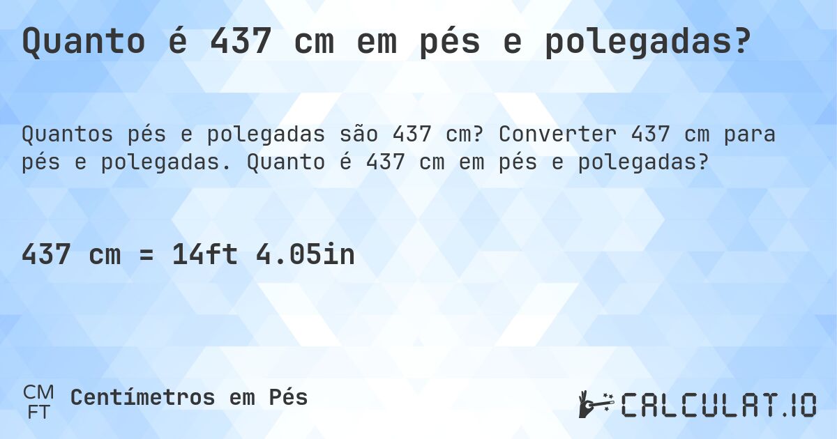 Quanto é 437 cm em pés e polegadas?. Converter 437 cm para pés e polegadas. Quanto é 437 cm em pés e polegadas?