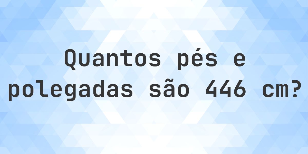 Quanto é 446 cm em pés e polegadas? - Calculatio