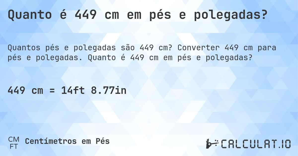Quanto é 449 cm em pés e polegadas?. Converter 449 cm para pés e polegadas. Quanto é 449 cm em pés e polegadas?