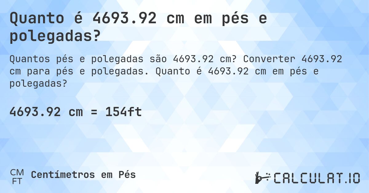 Quanto é 4693.92 cm em pés e polegadas?. Converter 4693.92 cm para pés e polegadas. Quanto é 4693.92 cm em pés e polegadas?