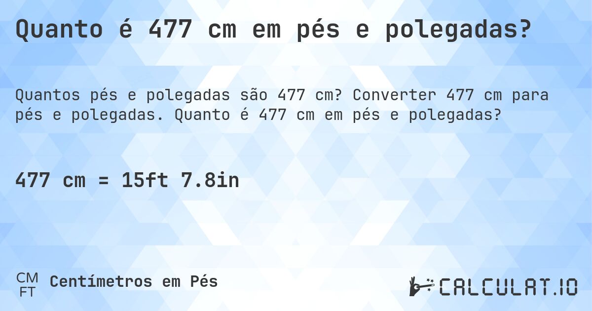 Quanto é 477 cm em pés e polegadas?. Converter 477 cm para pés e polegadas. Quanto é 477 cm em pés e polegadas?