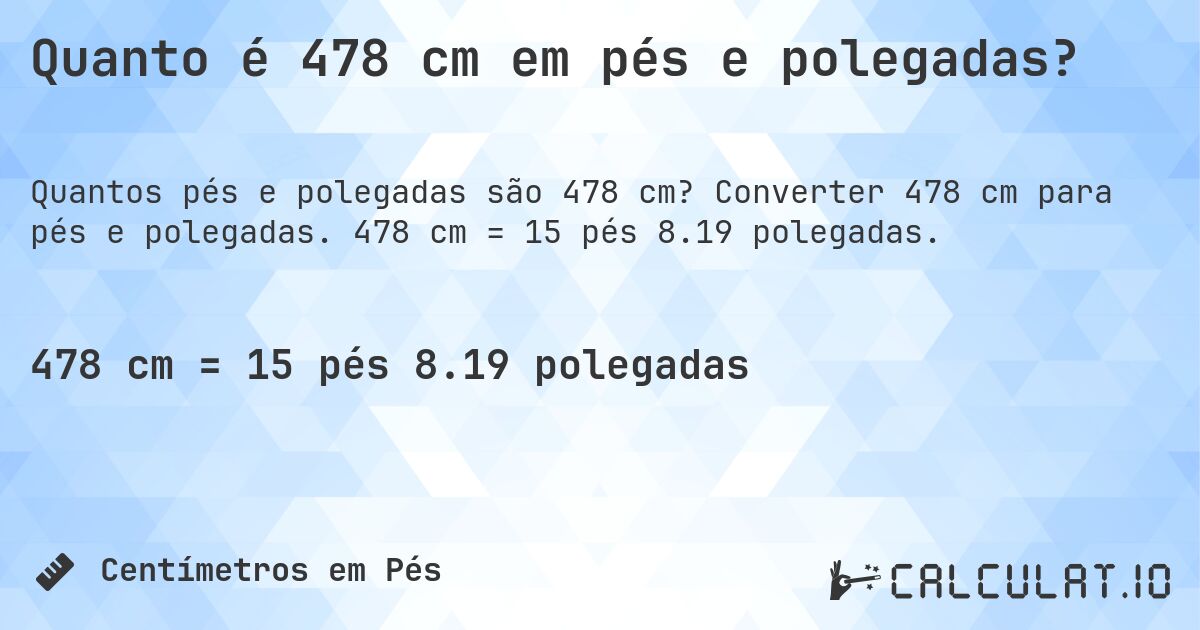 Quanto é 478 cm em pés e polegadas?. Converter 478 cm para pés e polegadas. 478 cm = 15 pés 8.19 polegadas.