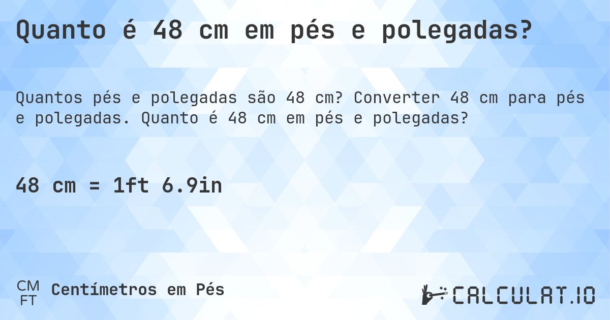 Quanto é 48 cm em pés e polegadas?. Converter 48 cm para pés e polegadas. Quanto é 48 cm em pés e polegadas?
