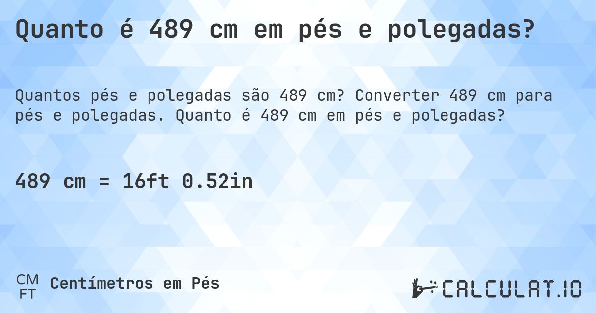 Quanto é 489 cm em pés e polegadas?. Converter 489 cm para pés e polegadas. Quanto é 489 cm em pés e polegadas?
