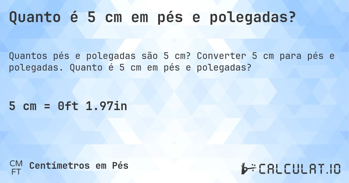 Quanto é 5 cm em pés e polegadas?. Converter 5 cm para pés e polegadas. Quanto é 5 cm em pés e polegadas?