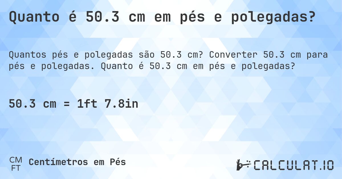 Quanto é 50.3 cm em pés e polegadas?. Converter 50.3 cm para pés e polegadas. Quanto é 50.3 cm em pés e polegadas?