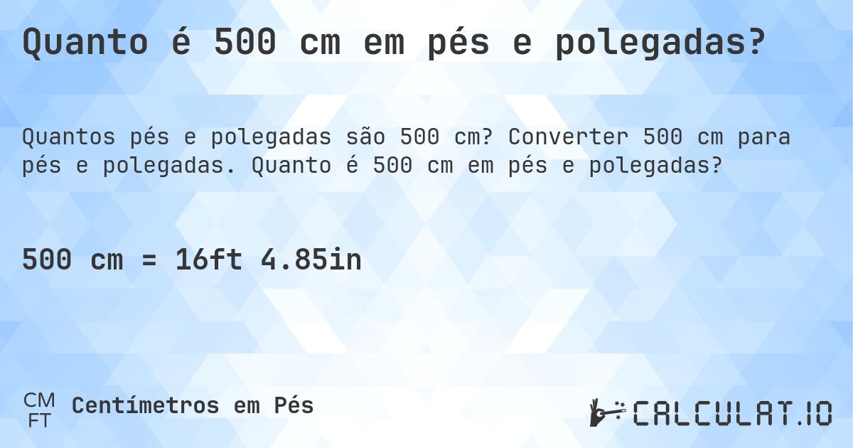 Quanto é 500 cm em pés e polegadas?. Converter 500 cm para pés e polegadas. Quanto é 500 cm em pés e polegadas?