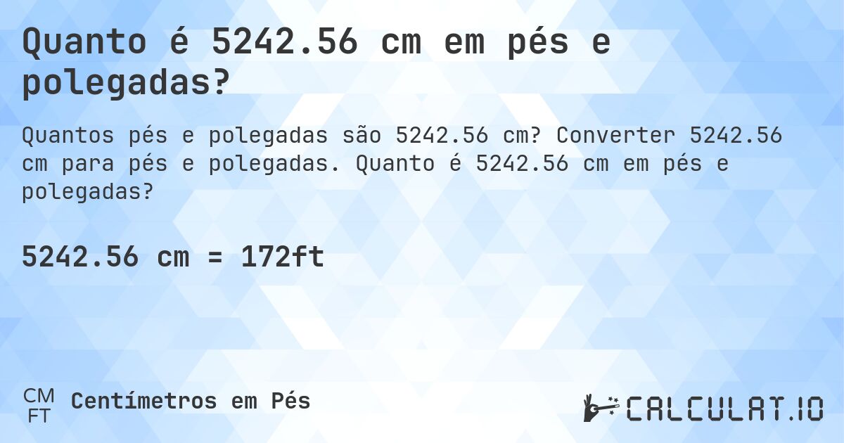 Quanto é 5242.56 cm em pés e polegadas?. Converter 5242.56 cm para pés e polegadas. Quanto é 5242.56 cm em pés e polegadas?