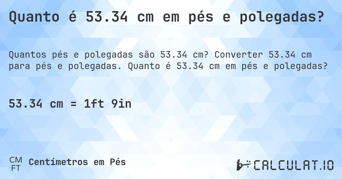 Quanto é 53.34 cm em pés e polegadas?. Converter 53.34 cm para pés e polegadas. Quanto é 53.34 cm em pés e polegadas?