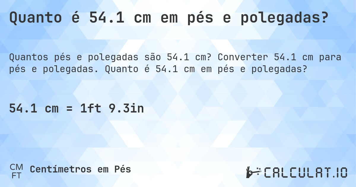 Quanto é 54.1 cm em pés e polegadas?. Converter 54.1 cm para pés e polegadas. Quanto é 54.1 cm em pés e polegadas?