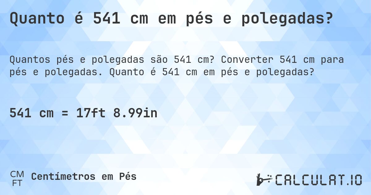 Quanto é 541 cm em pés e polegadas?. Converter 541 cm para pés e polegadas. Quanto é 541 cm em pés e polegadas?