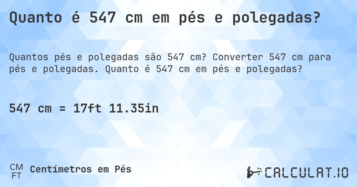 Quanto é 547 cm em pés e polegadas?. Converter 547 cm para pés e polegadas. Quanto é 547 cm em pés e polegadas?