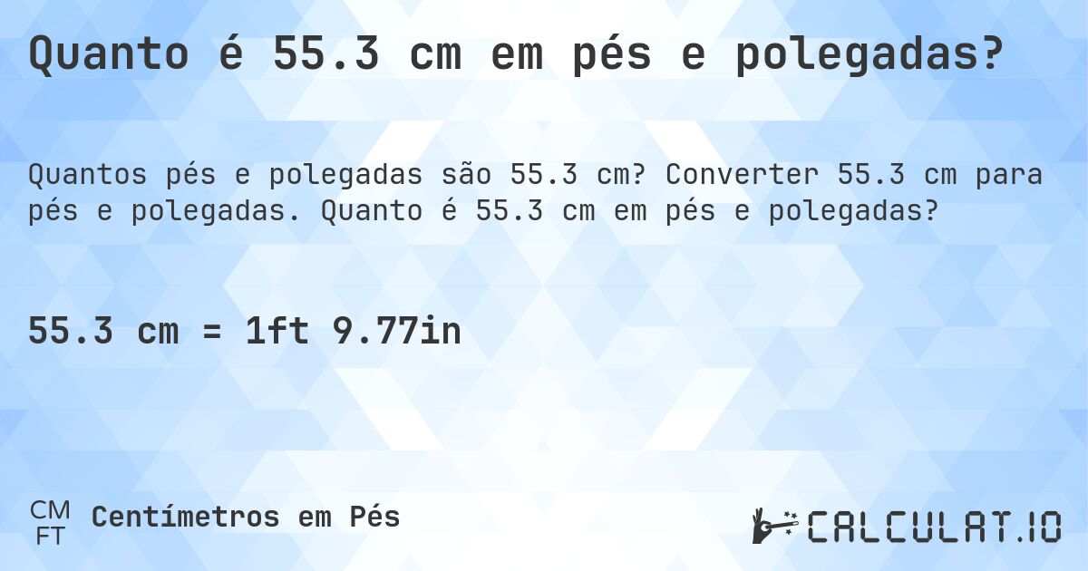 Quanto é 55.3 cm em pés e polegadas?. Converter 55.3 cm para pés e polegadas. Quanto é 55.3 cm em pés e polegadas?