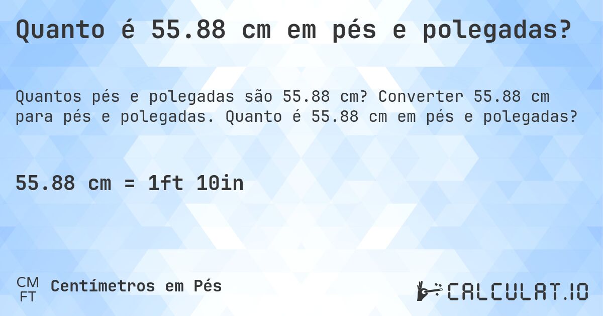 Quanto é 55.88 cm em pés e polegadas?. Converter 55.88 cm para pés e polegadas. Quanto é 55.88 cm em pés e polegadas?