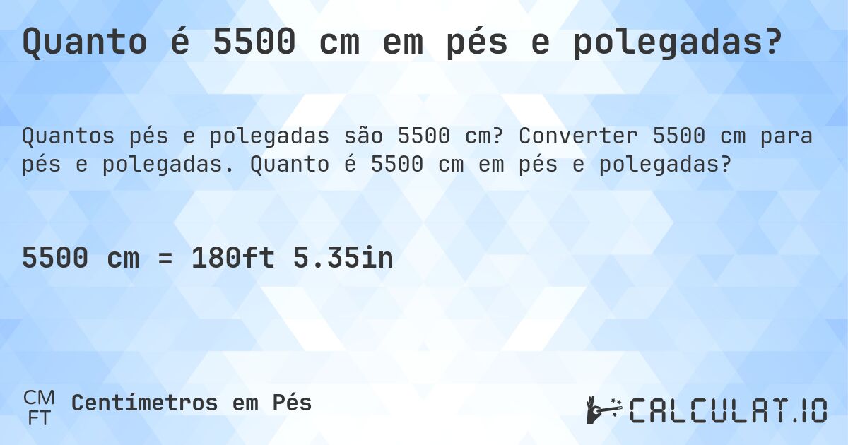 Quanto é 5500 cm em pés e polegadas?. Converter 5500 cm para pés e polegadas. Quanto é 5500 cm em pés e polegadas?